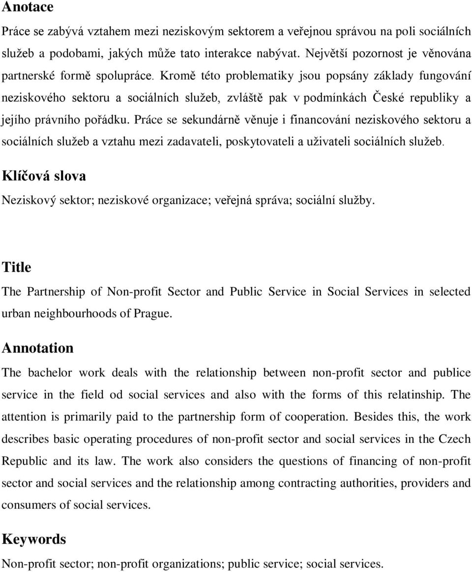 Kromě této problematiky jsou popsány základy fungování neziskového sektoru a sociálních služeb, zvláště pak v podmínkách České republiky a jejího právního pořádku.