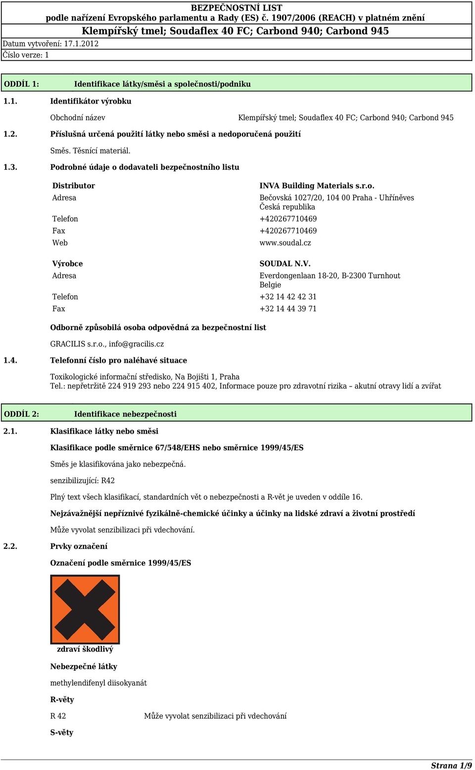 soudal.cz SOUDAL N.V. Telefon +32 14 42 42 31 Fax +32 14 44 39 71 Odborně způsobilá osoba odpovědná za bezpečnostní list GRACILIS s.r.o., info@gracilis.cz 1.4. Telefonní číslo pro naléhavé situace Everdongenlaan 18-20, B-2300 Turnhout Belgie Toxikologické informační středisko, Na Bojišti 1, Praha Tel.