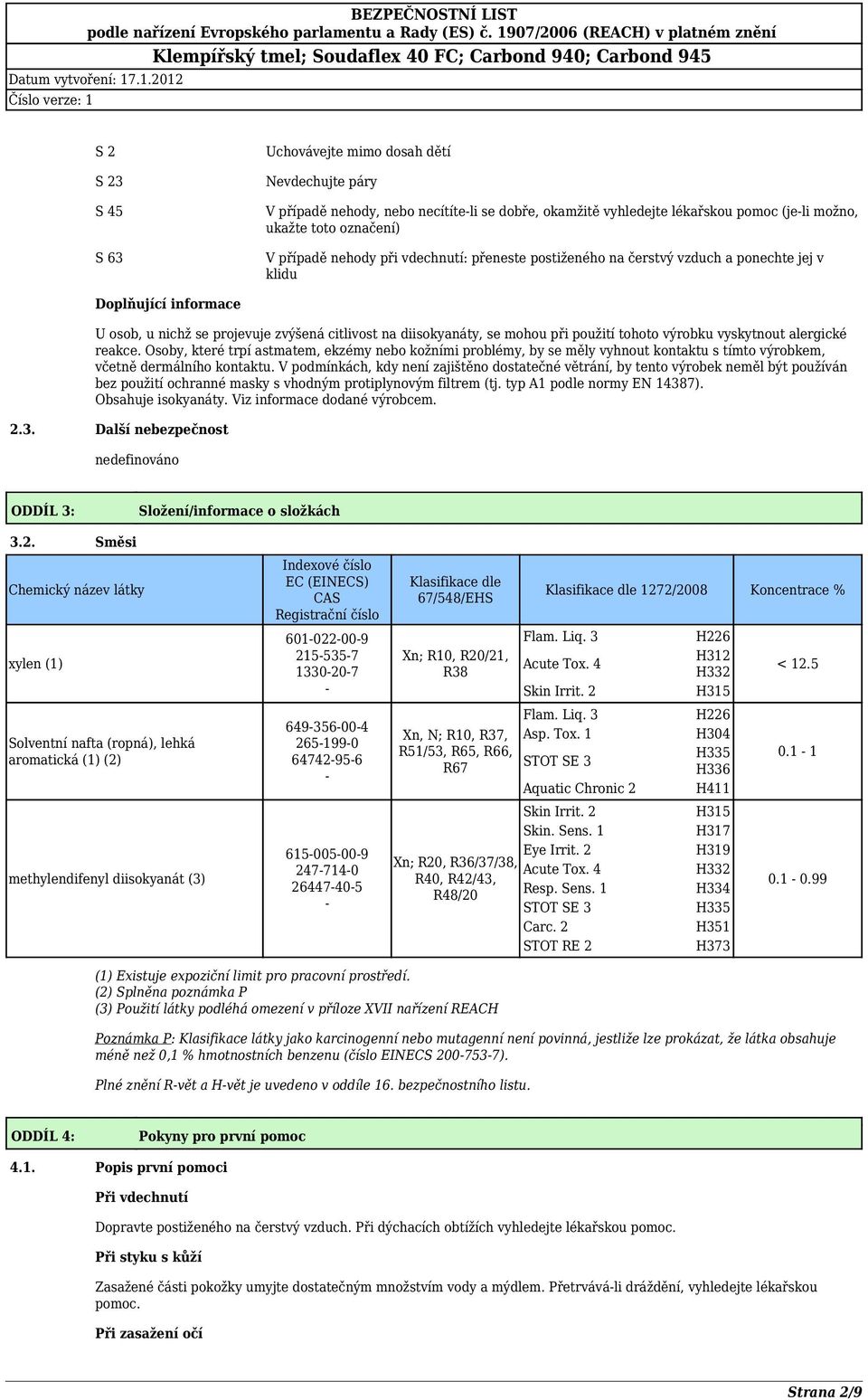 vyskytnout alergické reakce. Osoby, které trpí astmatem, ekzémy nebo kožními problémy, by se měly vyhnout kontaktu s tímto výrobkem, včetně dermálního kontaktu.