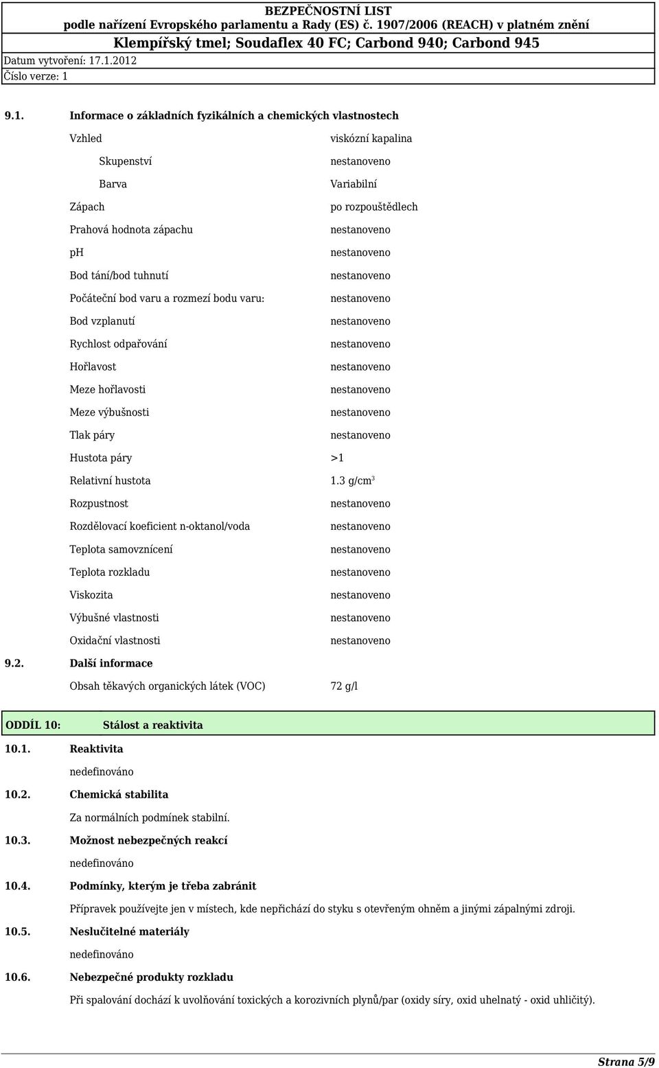 3 g/cm 3 Rozpustnost Rozdělovací koeficient n-oktanol/voda Teplota samovznícení Teplota rozkladu Viskozita Výbušné vlastnosti Oxidační vlastnosti 9.2.