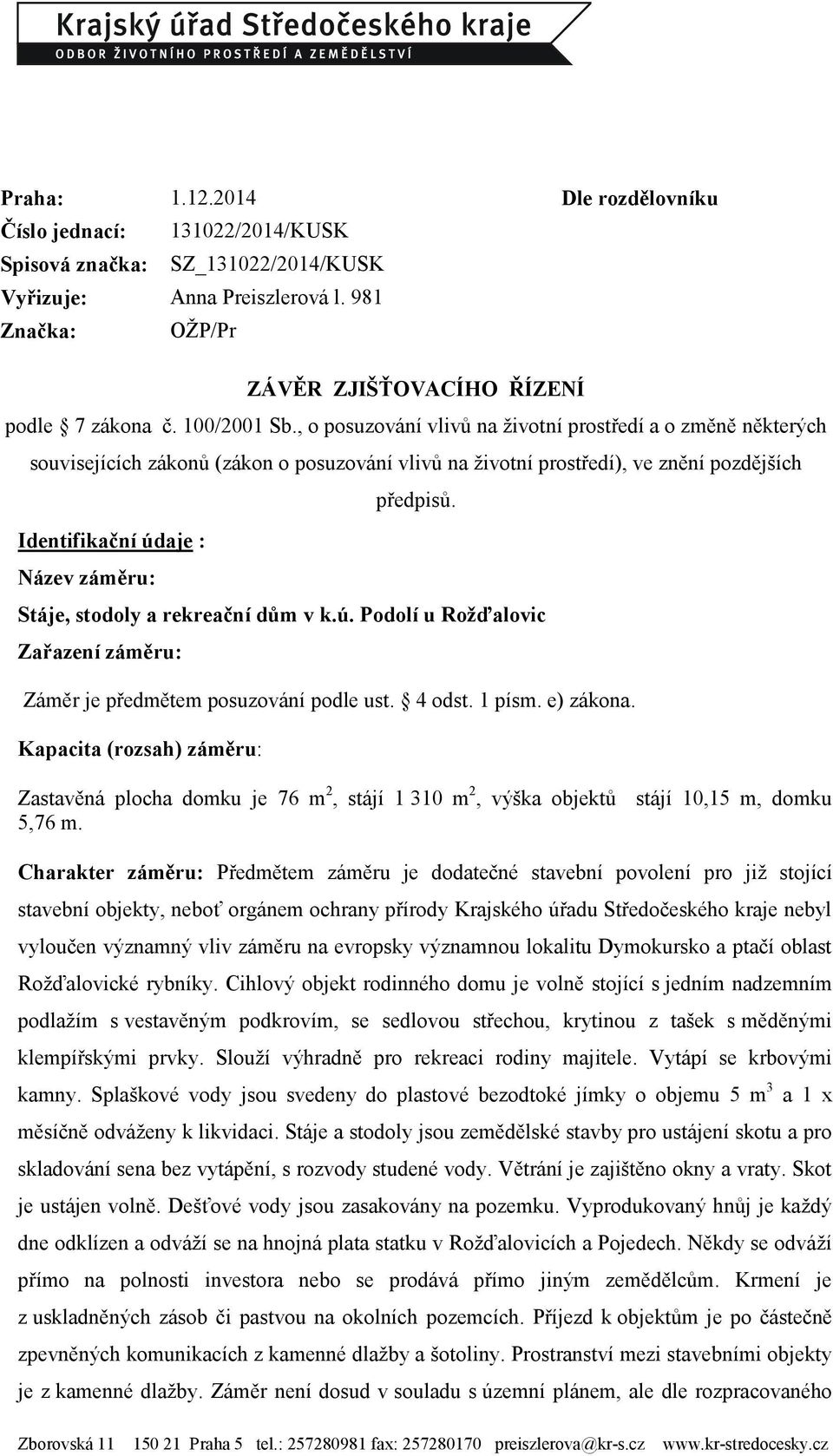 , o posuzování vlivů na životní prostředí a o změně některých souvisejících zákonů (zákon o posuzování vlivů na životní prostředí), ve znění pozdějších Identifikační údaje : Název záměru: předpisů.