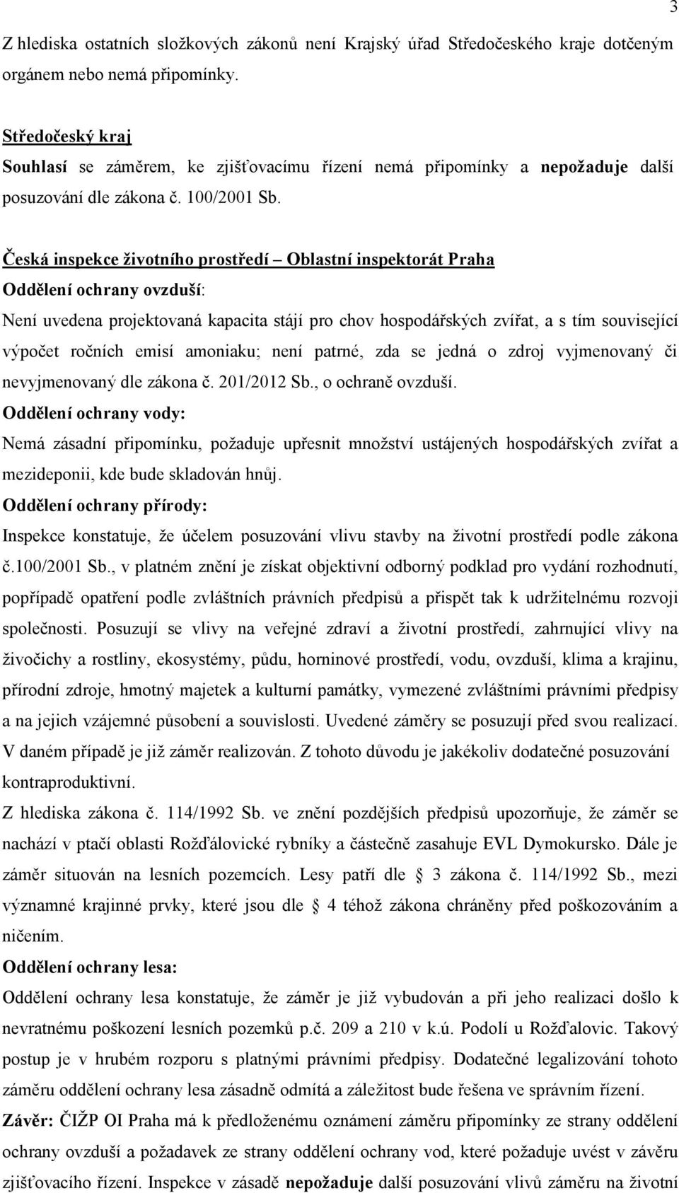 Česká inspekce ţivotního prostředí Oblastní inspektorát Praha Oddělení ochrany ovzduší: Není uvedena projektovaná kapacita stájí pro chov hospodářských zvířat, a s tím související výpočet ročních