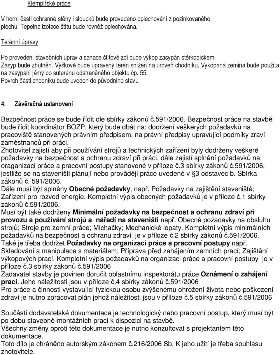 Vykopaná zemina bude použita na zasypání jámy po suterénu odstraněného objektu čp. 55. Povrch části chodníku bude uveden do původního stavu. 4.