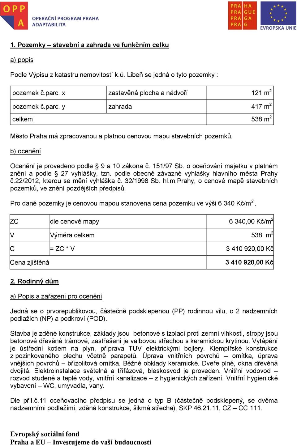 b) ocenění Ocenění je provedeno podle 9 a 10 zákona č. 151/97 Sb. o oceňování majetku v platném znění a podle 27 vyhlášky, tzn. podle obecně závazné vyhlášky hlavního města Prahy č.