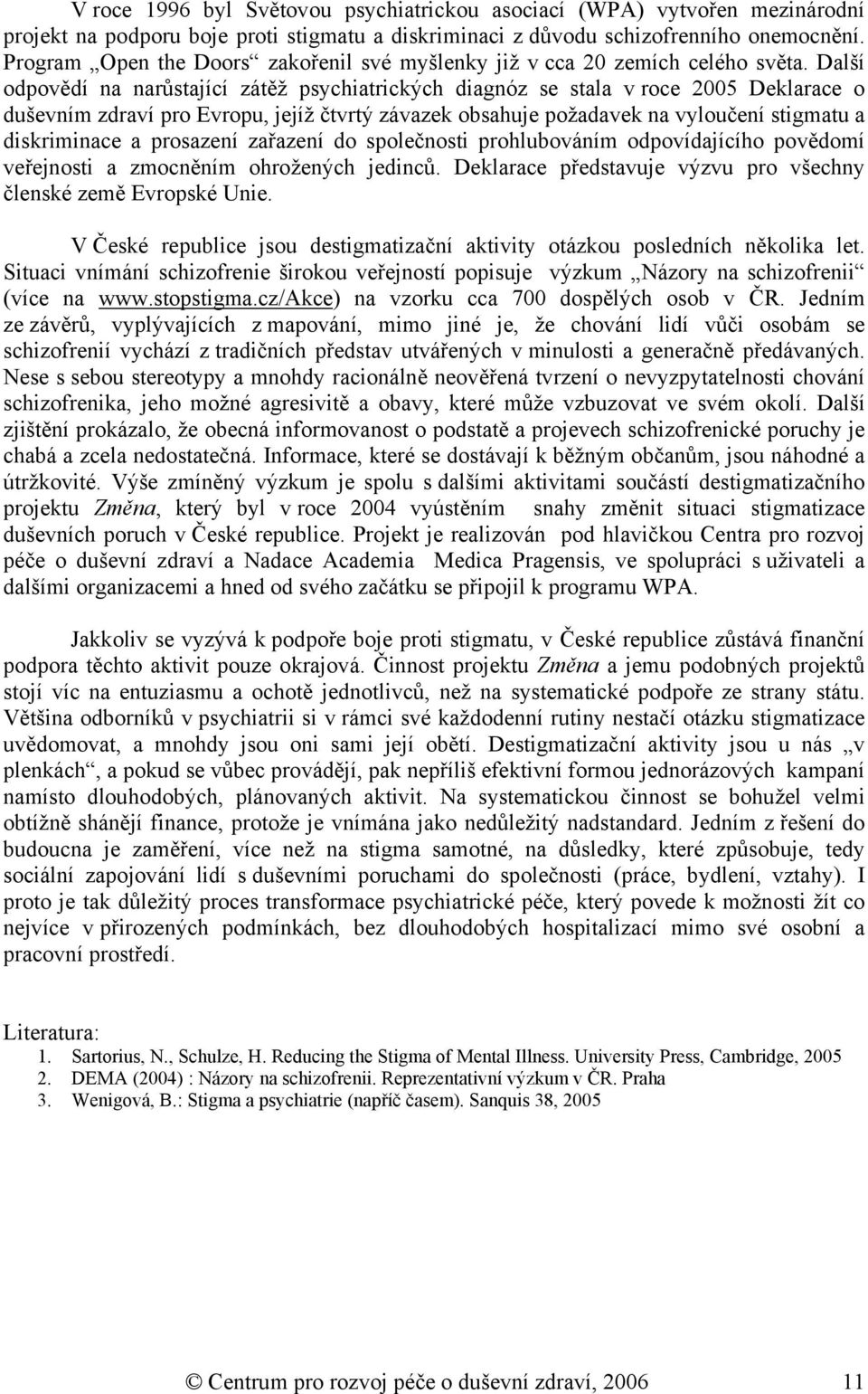 Další odpovědí na narůstající zátěž psychiatrických diagnóz se stala v roce 2005 Deklarace o duševním zdraví pro Evropu, jejíž čtvrtý závazek obsahuje požadavek na vyloučení stigmatu a diskriminace a