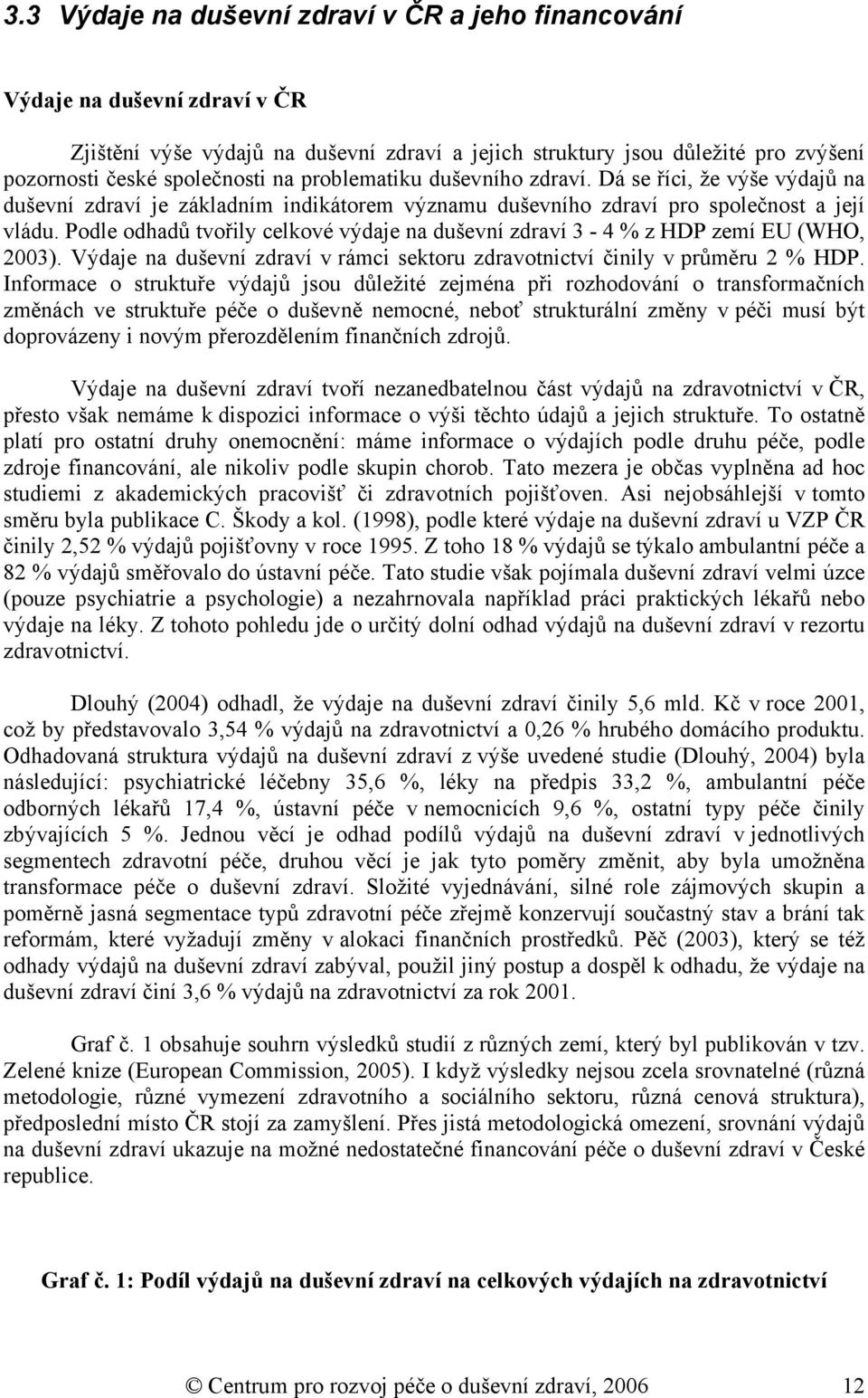 Podle odhadů tvořily celkové výdaje na duševní zdraví 3-4 % z HDP zemí EU (WHO, 2003). Výdaje na duševní zdraví v rámci sektoru zdravotnictví činily v průměru 2 % HDP.