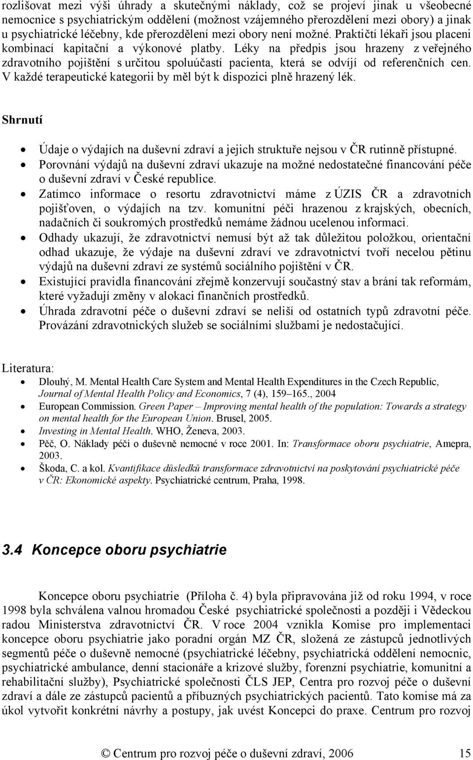 Léky na předpis jsou hrazeny z veřejného zdravotního pojištění s určitou spoluúčastí pacienta, která se odvíjí od referenčních cen.