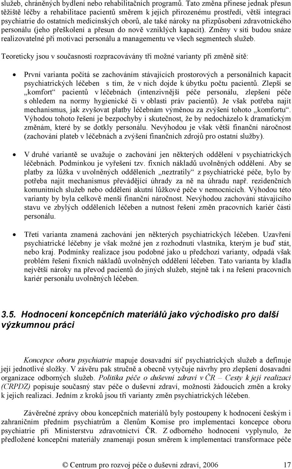 přizpůsobení zdravotnického personálu (jeho přeškolení a přesun do nově vzniklých kapacit). Změny v síti budou snáze realizovatelné při motivaci personálu a managementu ve všech segmentech služeb.