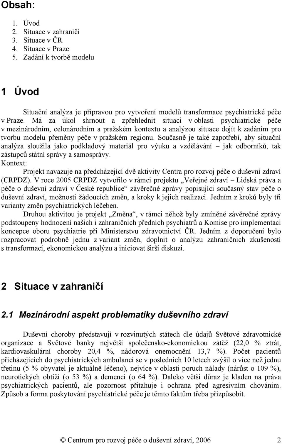 regionu. Současně je také zapotřebí, aby situační analýza sloužila jako podkladový materiál pro výuku a vzdělávání jak odborníků, tak zástupců státní správy a samosprávy.