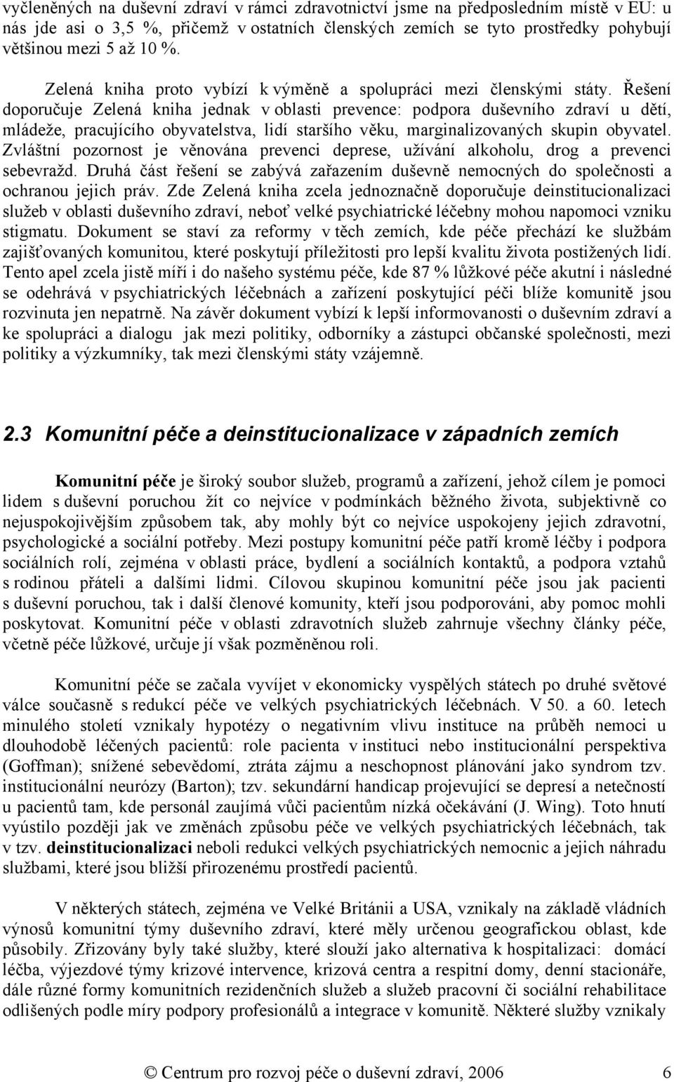 Řešení doporučuje Zelená kniha jednak v oblasti prevence: podpora duševního zdraví u dětí, mládeže, pracujícího obyvatelstva, lidí staršího věku, marginalizovaných skupin obyvatel.