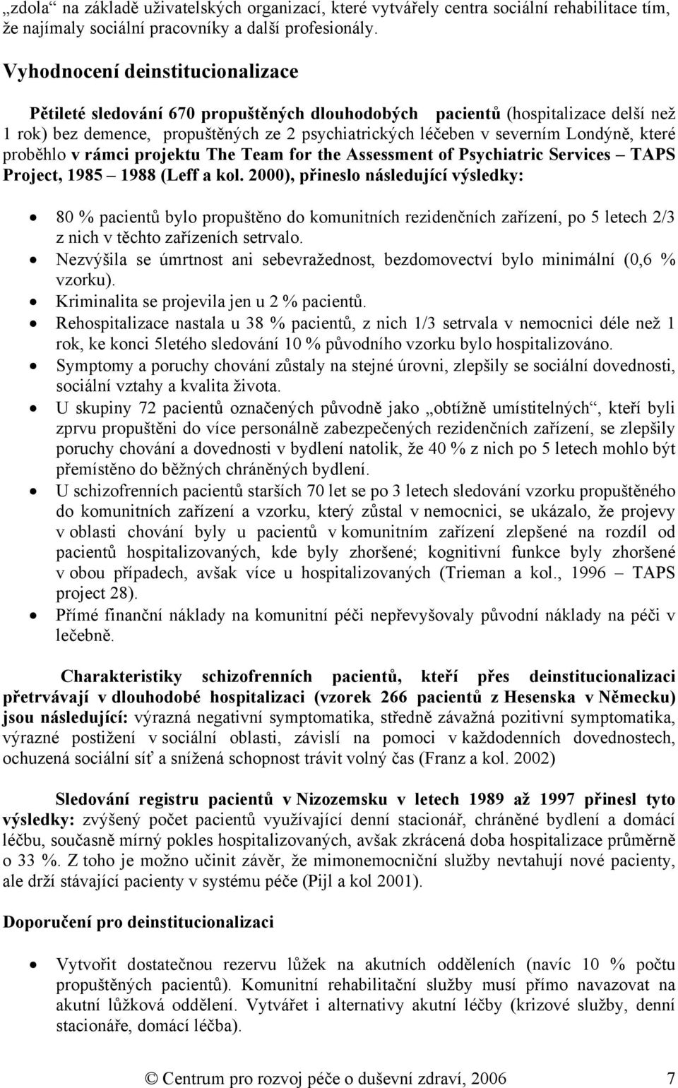 které proběhlo v rámci projektu The Team for the Assessment of Psychiatric Services TAPS Project, 1985 1988 (Leff a kol.