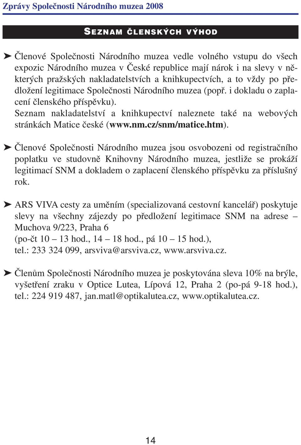 Seznam nakladatelství a knihkupectví naleznete také na webových stránkách Matice české (www.nm.cz/snm/matice.htm).