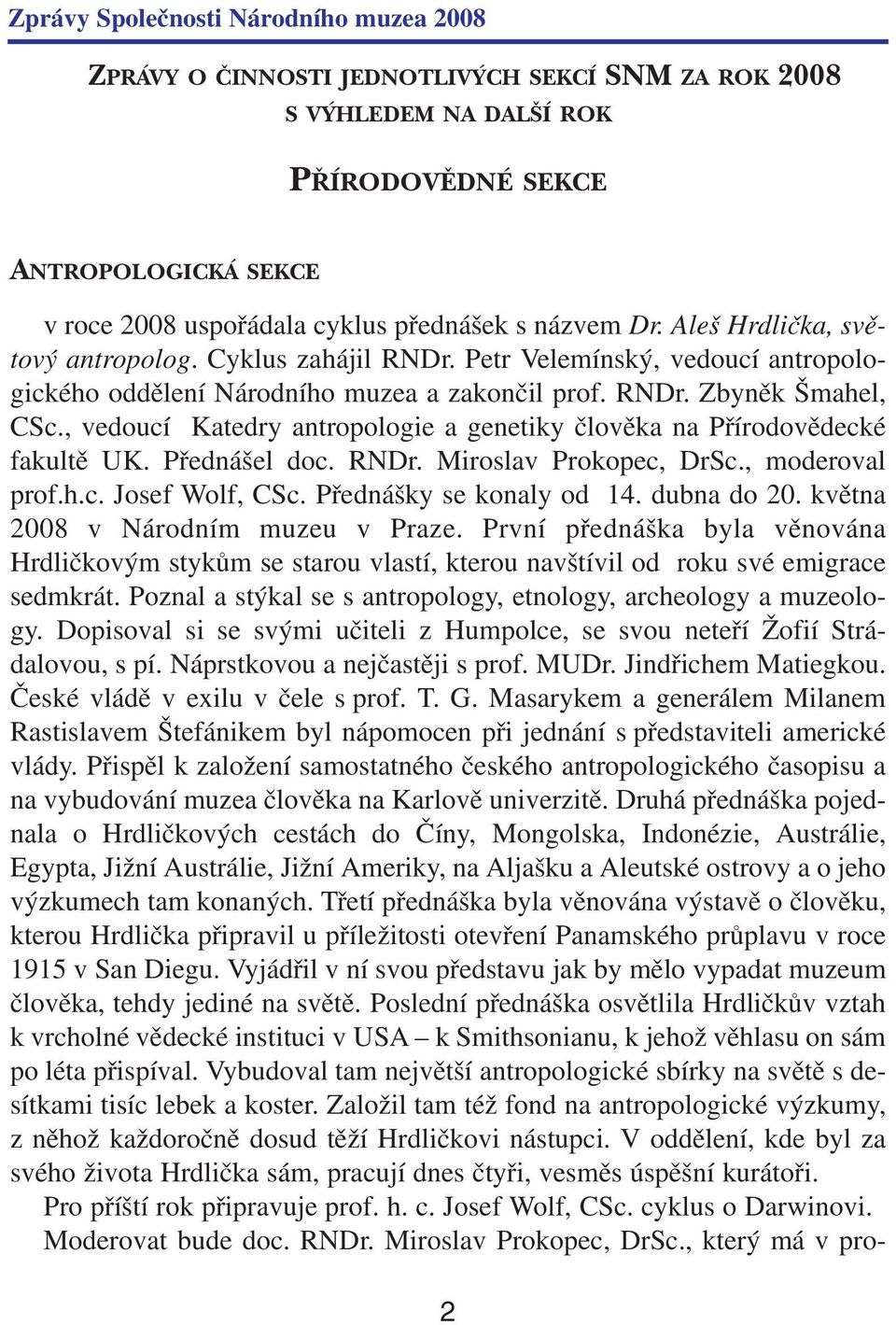 , vedoucí Katedry antropologie a genetiky člověka na Přírodovědecké fakultě UK. Přednášel doc. RNDr. Miroslav Prokopec, DrSc., moderoval prof.h.c. Josef Wolf, CSc. Přednášky se konaly od 14.