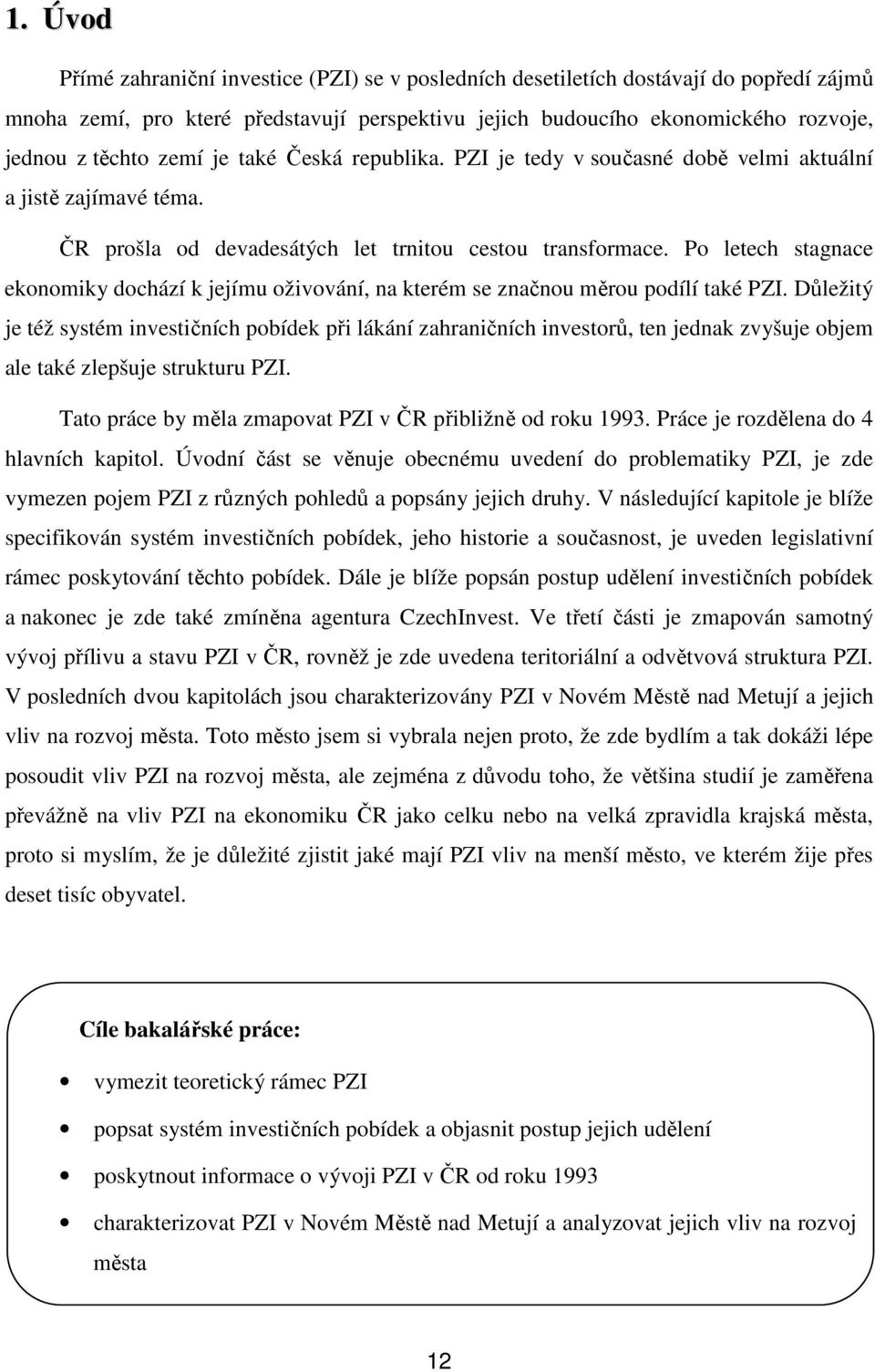 Po letech stagnace ekonomiky dochází k jejímu oživování, na kterém se značnou měrou podílí také PZI.