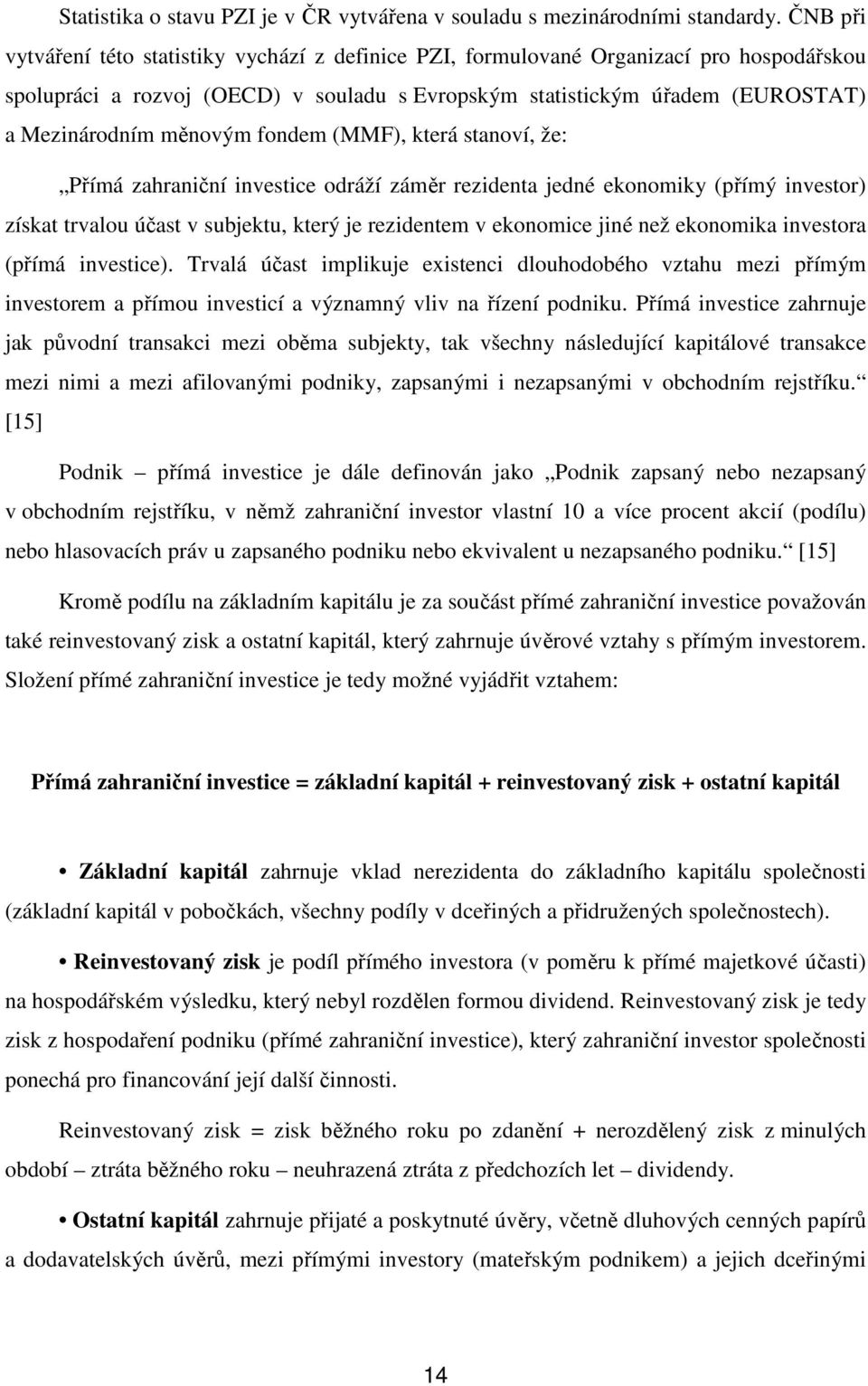 měnovým fondem (MMF), která stanoví, že: Přímá zahraniční investice odráží záměr rezidenta jedné ekonomiky (přímý investor) získat trvalou účast v subjektu, který je rezidentem v ekonomice jiné než