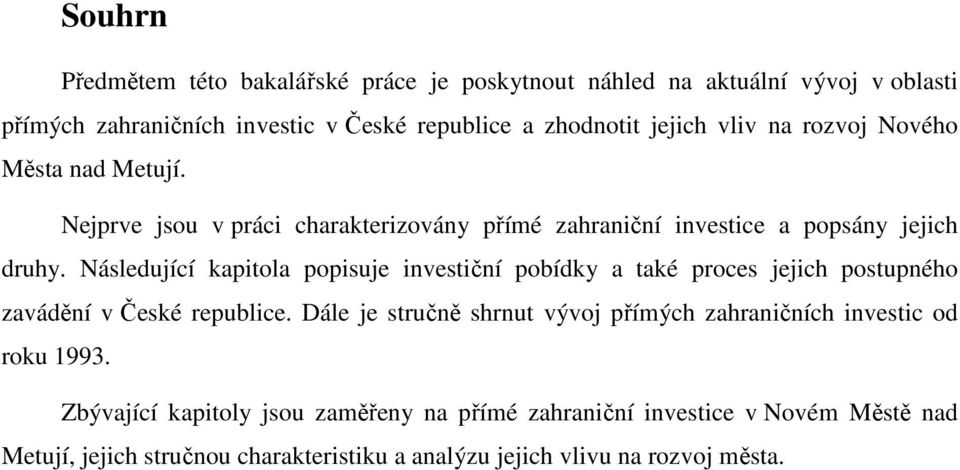 Následující kapitola popisuje investiční pobídky a také proces jejich postupného zavádění v České republice.