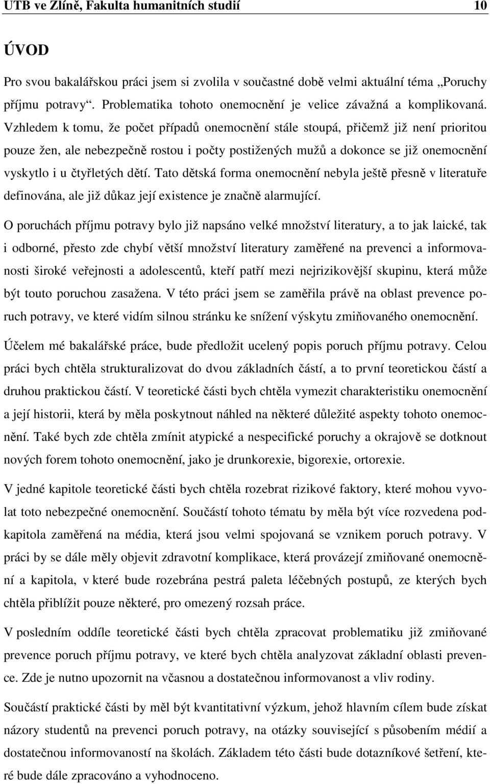 Vzhledem k tomu, že počet případů onemocnění stále stoupá, přičemž již není prioritou pouze žen, ale nebezpečně rostou i počty postižených mužů a dokonce se již onemocnění vyskytlo i u čtyřletých