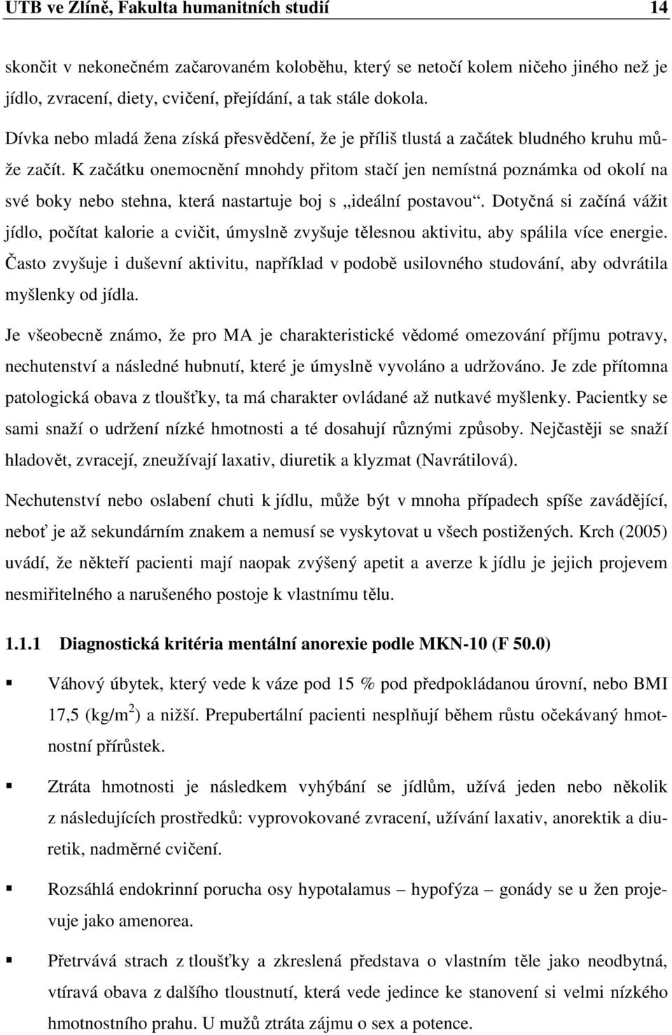 K začátku onemocnění mnohdy přitom stačí jen nemístná poznámka od okolí na své boky nebo stehna, která nastartuje boj s ideální postavou.