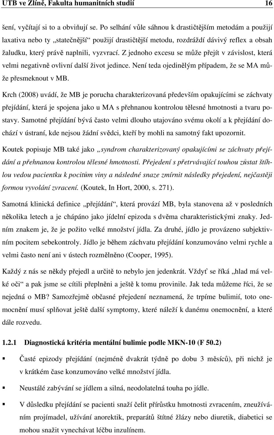 Z jednoho excesu se může přejít v závislost, která velmi negativně ovlivní další život jedince. Není teda ojedinělým případem, že se MA může přesmeknout v MB.