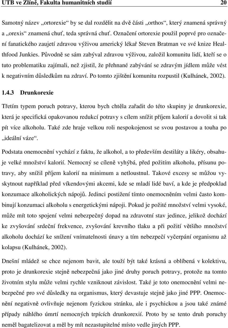 Původně se sám zabýval zdravou výživou, založil komunitu lidí, kteří se o tuto problematiku zajímali, než zjistil, že přehnané zabývání se zdravým jídlem může vést k negativním důsledkům na zdraví.