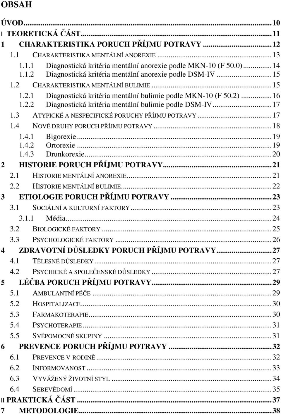 .. 17 1.3 ATYPICKÉ A NESPECIFICKÉ PORUCHY PŘÍJMU POTRAVY... 17 1.4 NOVÉ DRUHY PORUCH PŘÍJMU POTRAVY... 18 1.4.1 Bigorexie... 19 1.4.2 Ortorexie... 19 1.4.3 Drunkorexie.