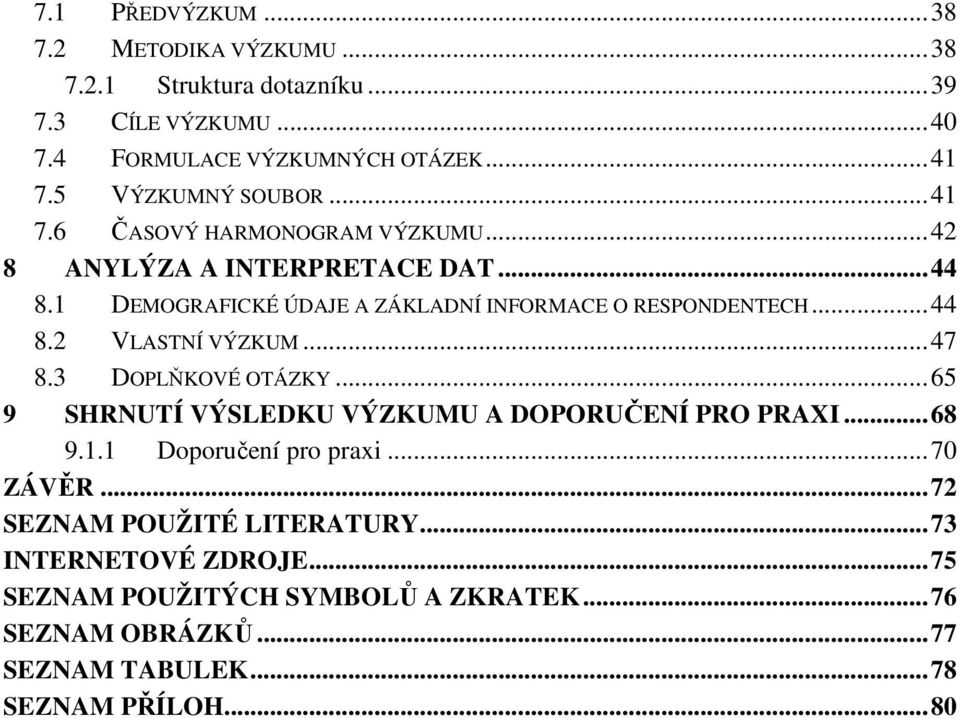 1 DEMOGRAFICKÉ ÚDAJE A ZÁKLADNÍ INFORMACE O RESPONDENTECH... 44 8.2 VLASTNÍ VÝZKUM... 47 8.3 DOPLŇKOVÉ OTÁZKY.