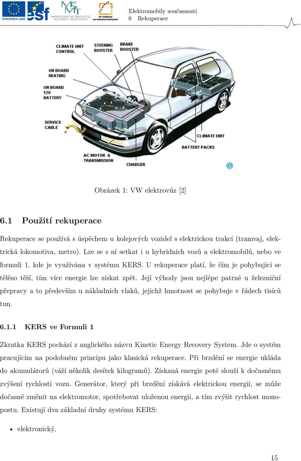 Její výhody jsou nejlépe patrné u železniční přepravy a to především u nákladních vlaků, jejichž hmotnost se pohybuje v řádech tisíců tun. 6.1.