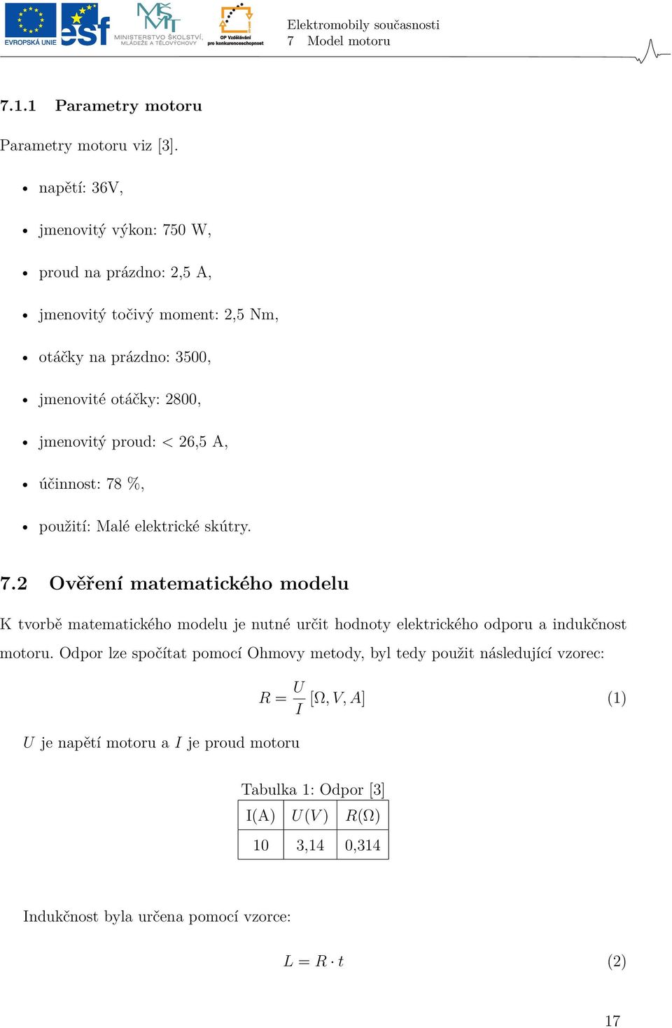 26,5 A, účinnost: 78 %, použití: Malé elektrické skútry. 7.2 Ověření matematického modelu K tvorbě matematického modelu je nutné určit hodnoty elektrického odporu a indukčnost motoru.