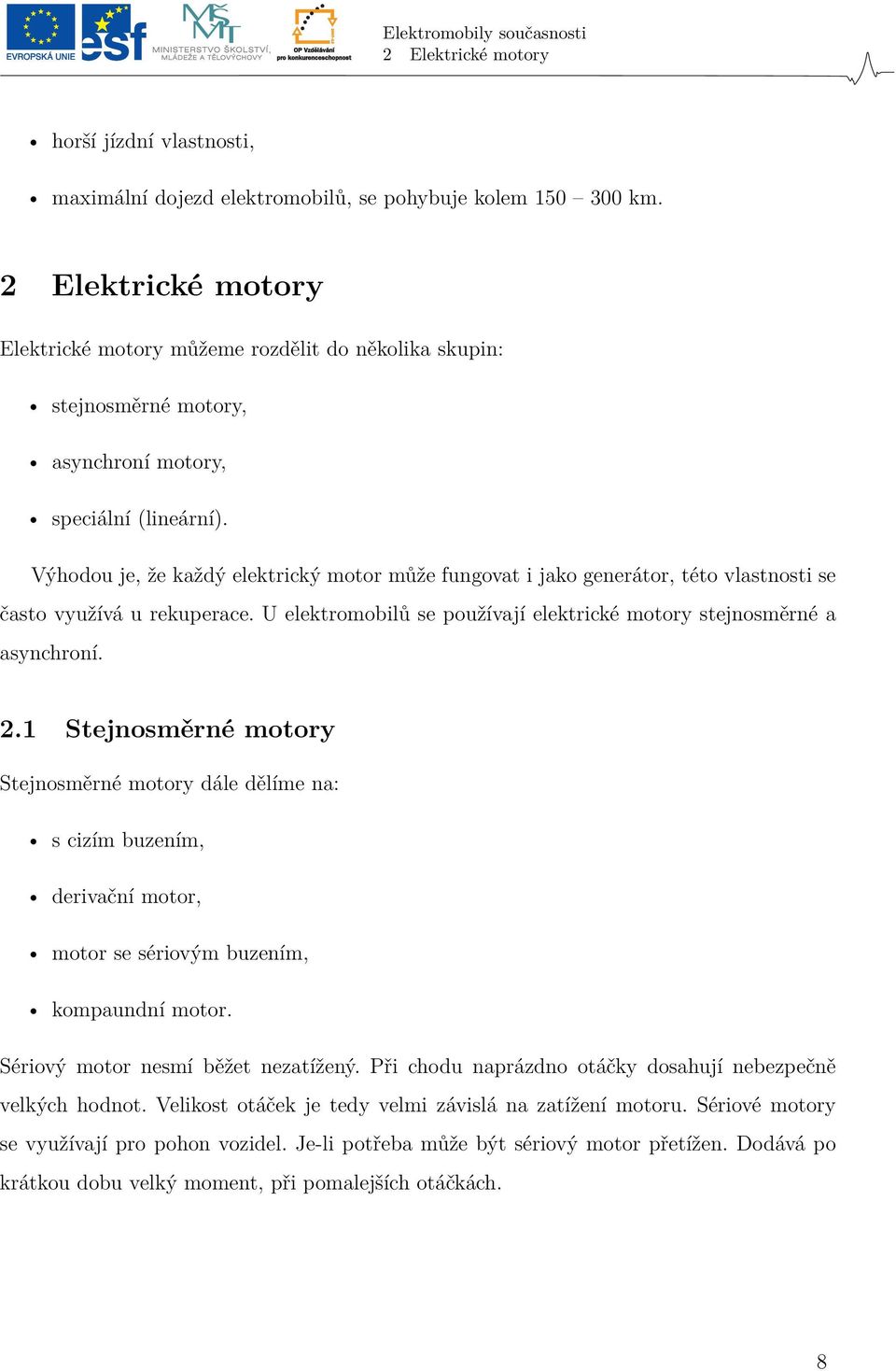 Výhodou je, že každý elektrický motor může fungovat i jako generátor, této vlastnosti se často využívá u rekuperace. U elektromobilů se používají elektrické motory stejnosměrné a asynchroní. 2.