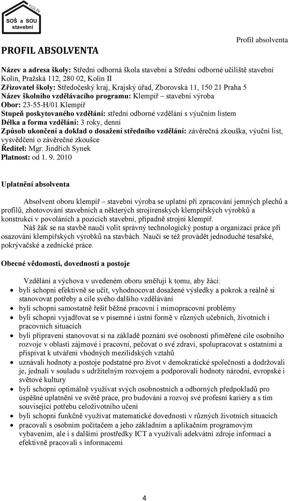 listem Délka a forma vzdělání: 3 roky, denní Způsob ukončení a doklad o dosaţení středního vzdělání: závěrečná zkouška, výuční list, vysvědčení o závěrečné zkoušce Ředitel: Mgr.