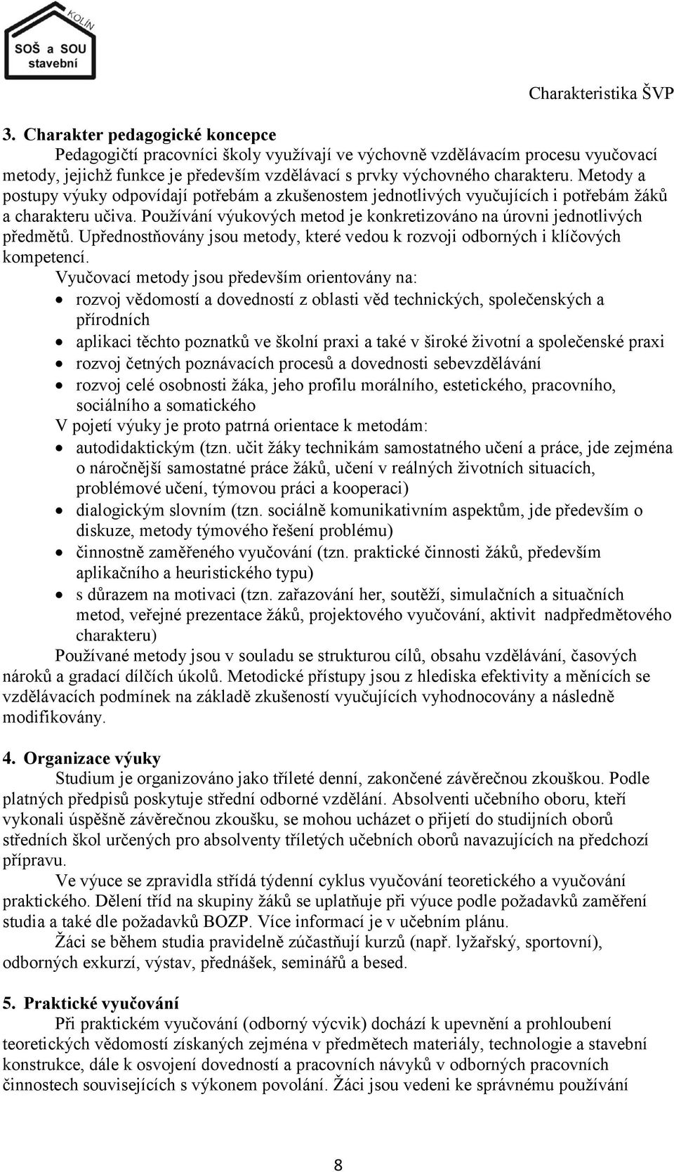 Metody a postupy výuky odpovídají potřebám a zkušenostem jednotlivých vyučujících i potřebám ţáků a charakteru učiva. Pouţívání výukových metod je konkretizováno na úrovni jednotlivých předmětů.