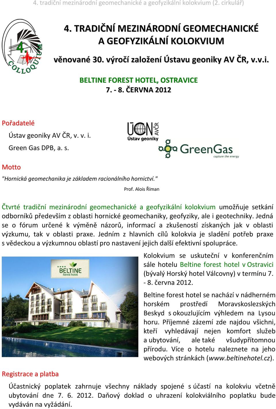 Alois Říman Čtvrté tradiční mezinárodní geomechanické a geofyzikální kolokvium umožpuje setkání odborníků především z oblasti hornické geomechaniky, geofyziky, ale i geotechniky.