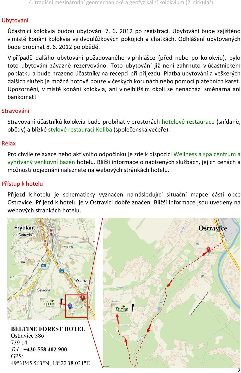 Toto ubytování již není zahrnuto v účastnickém poplatku a bude hrazeno účastníky na recepci při příjezdu.