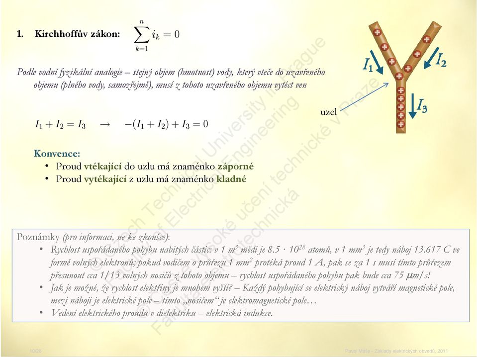 (I 1 + I 2 )+I 3 = Konvence: Proud vtékající do uzlu má znaménko záporné Proud vytékající z uzlu má znaménko kladné Poznámky (pro informaci, ne ke zkoušce): Rychlost uspořádaného pohybu nabitých