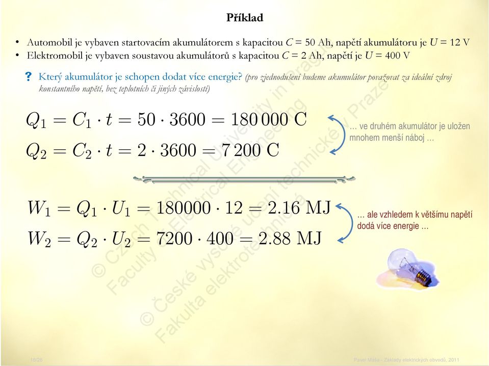 (pro zjednodušení budeme akumulátor považovat za ideální zdroj konstantního napětí, bez teplotních či jiných závislostí) Q 1 = C 1 t = 5 36 = 18