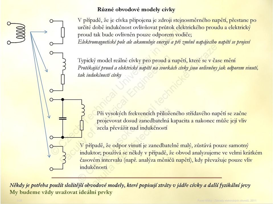 proud a elektrické napětí na svorkách cívky jsou ovlivněny jak odporem vinutí, tak indukčností cívky Při vysokých frekvencích přiloženého střídavého napětí se začne projevovat dosud zanedbatelná