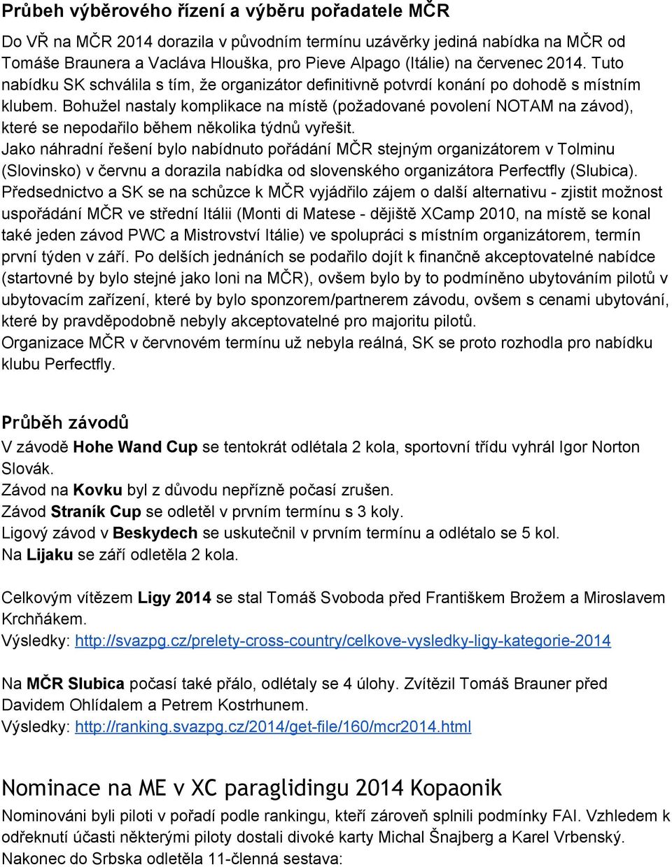 Bohužel nastaly komplikace na místě (požadované povolení NOTAM na závod), které se nepodařilo během několika týdnů vyřešit.