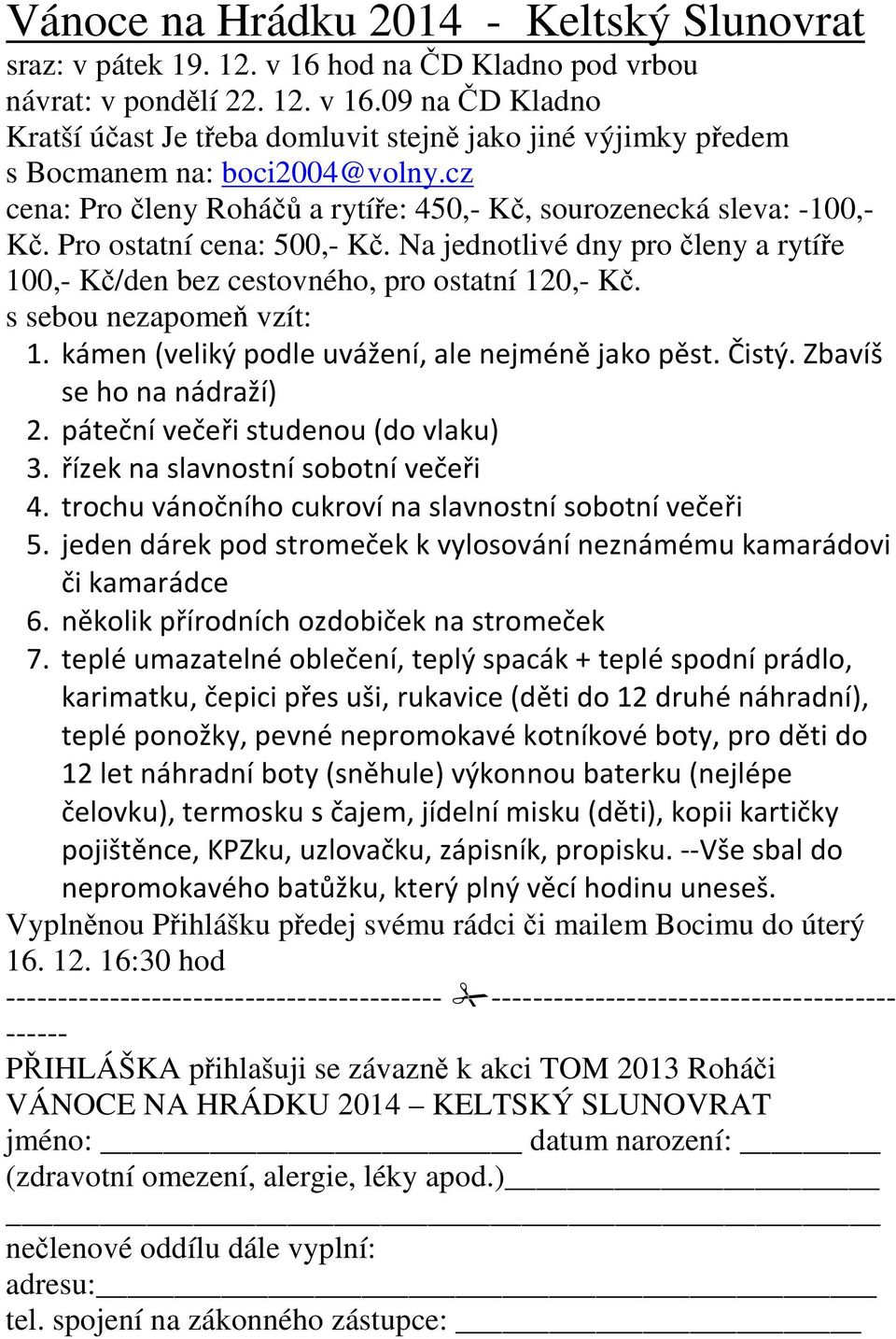 s sebou nezapomeň vzít: 1. kámen (veliký podle uvážení, ale nejméně jako pěst. Čistý. Zbavíš se ho na nádraží) 2. páteční večeři studenou (do vlaku) 3. řízek na slavnostní sobotní večeři 4.