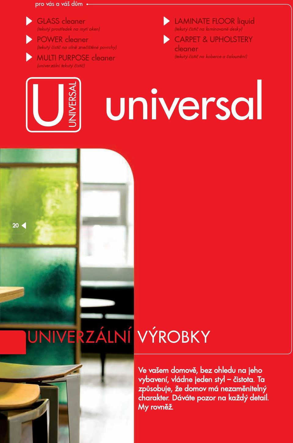 cleaner (tekutý čistič na koberce a čalounění) U UNIVERSAL universal 20 UNIVERZÁLNÍ VÝROBKY Ve vašem dově, bez ohledu na