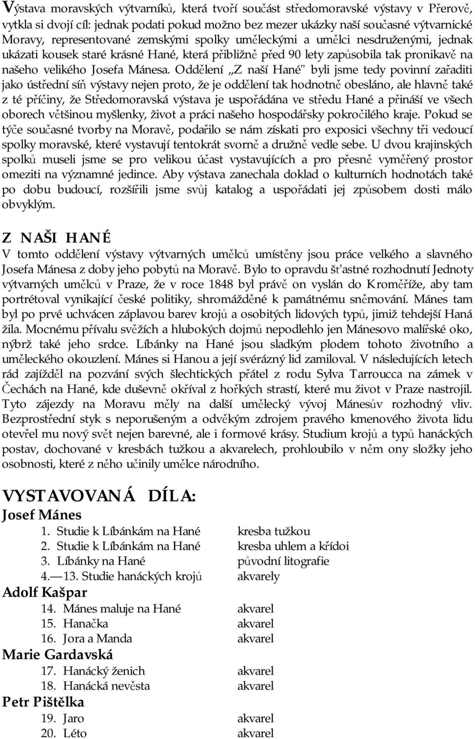 Oddělení Z naší Hané" byli jsme tedy povinní zařaditi jako ústřední síň výstavy nejen proto, že je oddělení tak hodnotně obesláno, ale hlavně také z té příčiny, že Středomoravská výstava je