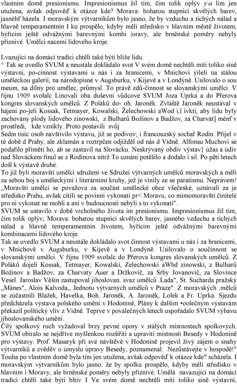 ale brněnské poměry nebyly příznivé. Umělci nacemi lidového kroje. Lvazující na domácí tradici chtěli také býti blíže lidu.