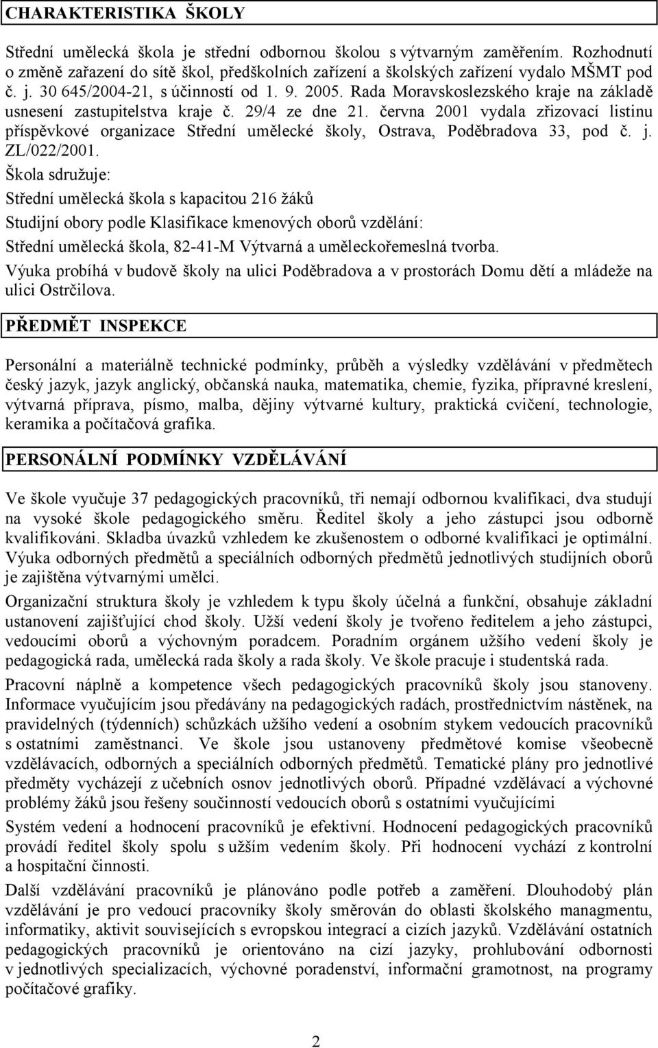 června 2001 vydala zřizovací listinu příspěvkové organizace Střední umělecké školy, Ostrava, Poděbradova 33, pod č. j. ZL/022/2001.