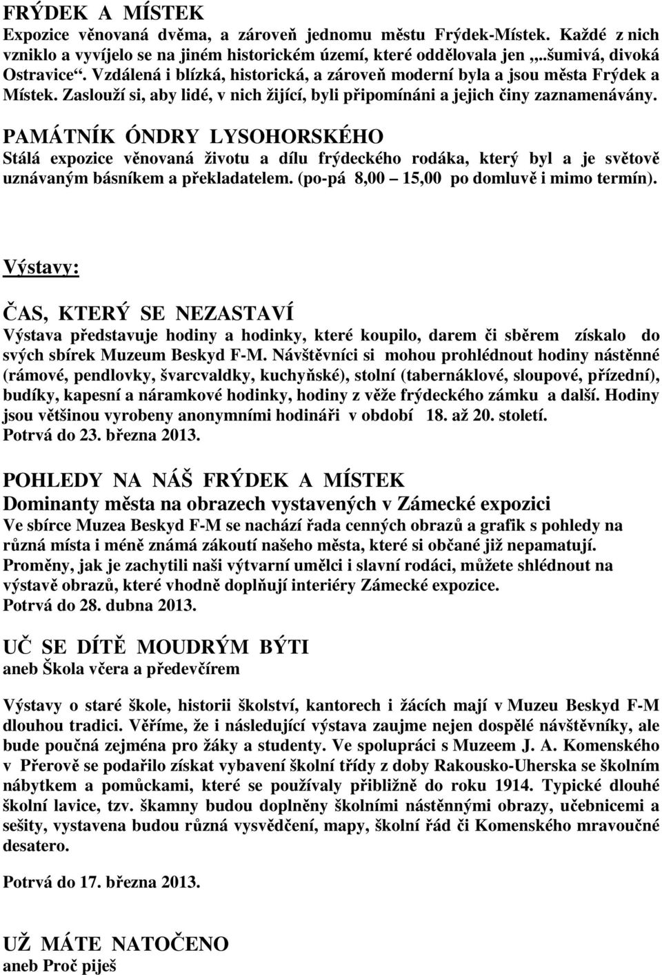 PAMÁTNÍK ÓNDRY LYSOHORSKÉHO Stálá expozice věnovaná životu a dílu frýdeckého rodáka, který byl a je světově uznávaným básníkem a překladatelem. (po-pá 8,00 15,00 po domluvě i mimo termín).