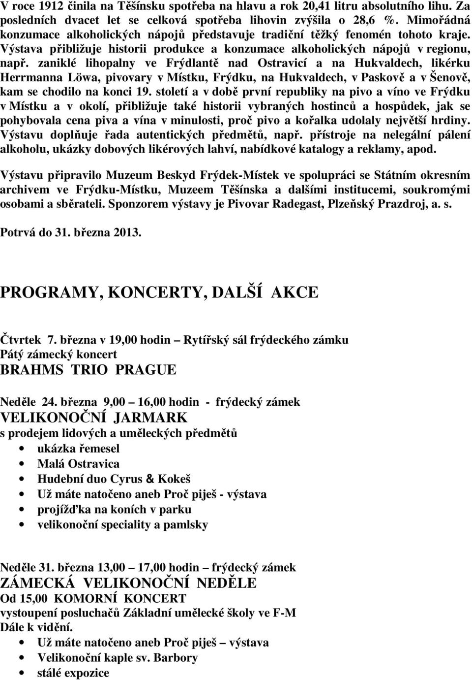 zaniklé lihopalny ve Frýdlantě nad Ostravicí a na Hukvaldech, likérku Herrmanna Löwa, pivovary v Místku, Frýdku, na Hukvaldech, v Paskově a v Šenově, kam se chodilo na konci 19.