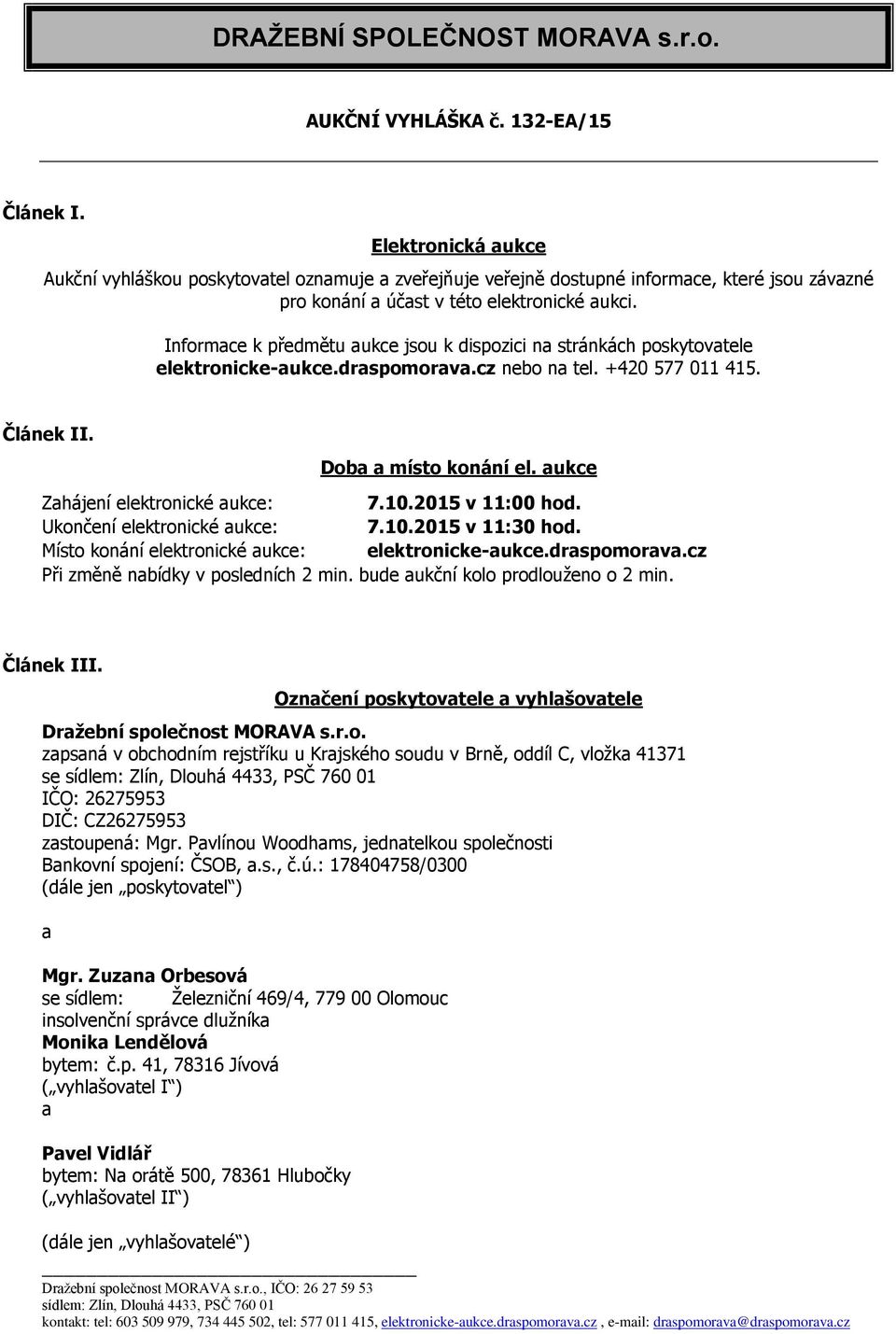 Informace k předmětu aukce jsou k dispozici na stránkách poskytovatele elektronicke-aukce.draspomorava.cz nebo na tel. +420 577 011 415. Článek II. Doba a místo konání el.