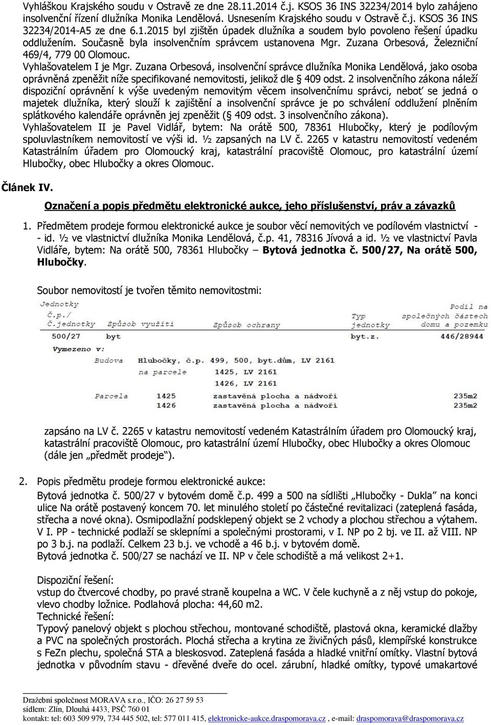 Vyhlašovatelem I je Mgr. Zuzana Orbesová, insolvenční správce dlužníka Monika Lendělová, jako osoba oprávněná zpeněžit níže specifikované nemovitosti, jelikož dle 409 odst.