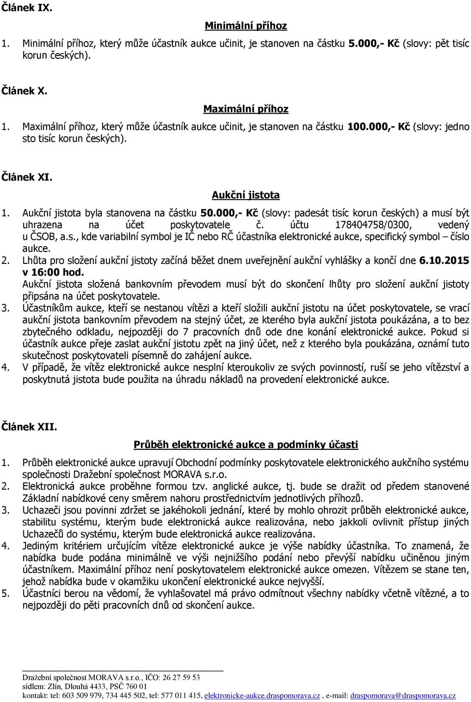 000,- Kč (slovy: padesát tisíc korun českých) a musí být uhrazena na účet poskytovatele č. účtu 178404758/0300, vedený u ČSOB, a.s., kde variabilní symbol je IČ nebo RČ účastníka elektronické aukce, specifický symbol číslo aukce.