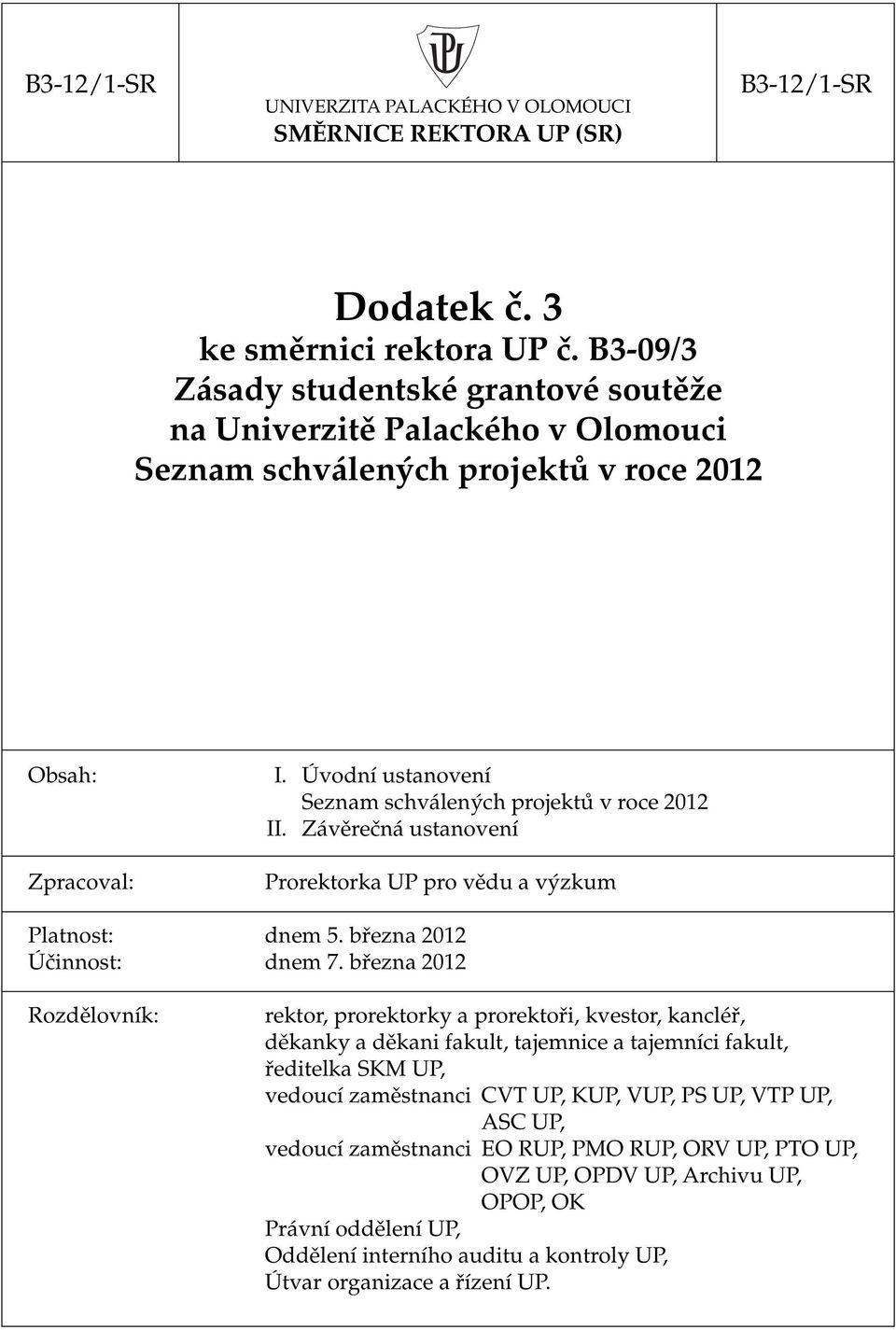 Závěrečná ustanovení Prorektorka UP pro vědu a výzkum Platnost: dnem 5. března 2012 Účinnost: dnem 7.