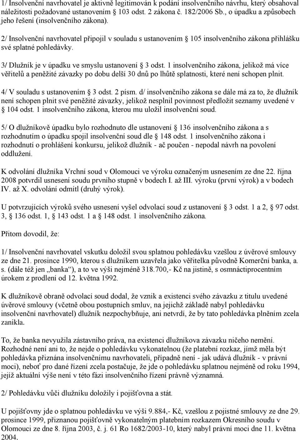 3/ Dlužník je v úpadku ve smyslu ustanovení 3 odst. 1 insolvenčního zákona, jelikož má více věřitelů a peněžité závazky po dobu delší 30 dnů po lhůtě splatnosti, které není schopen plnit.