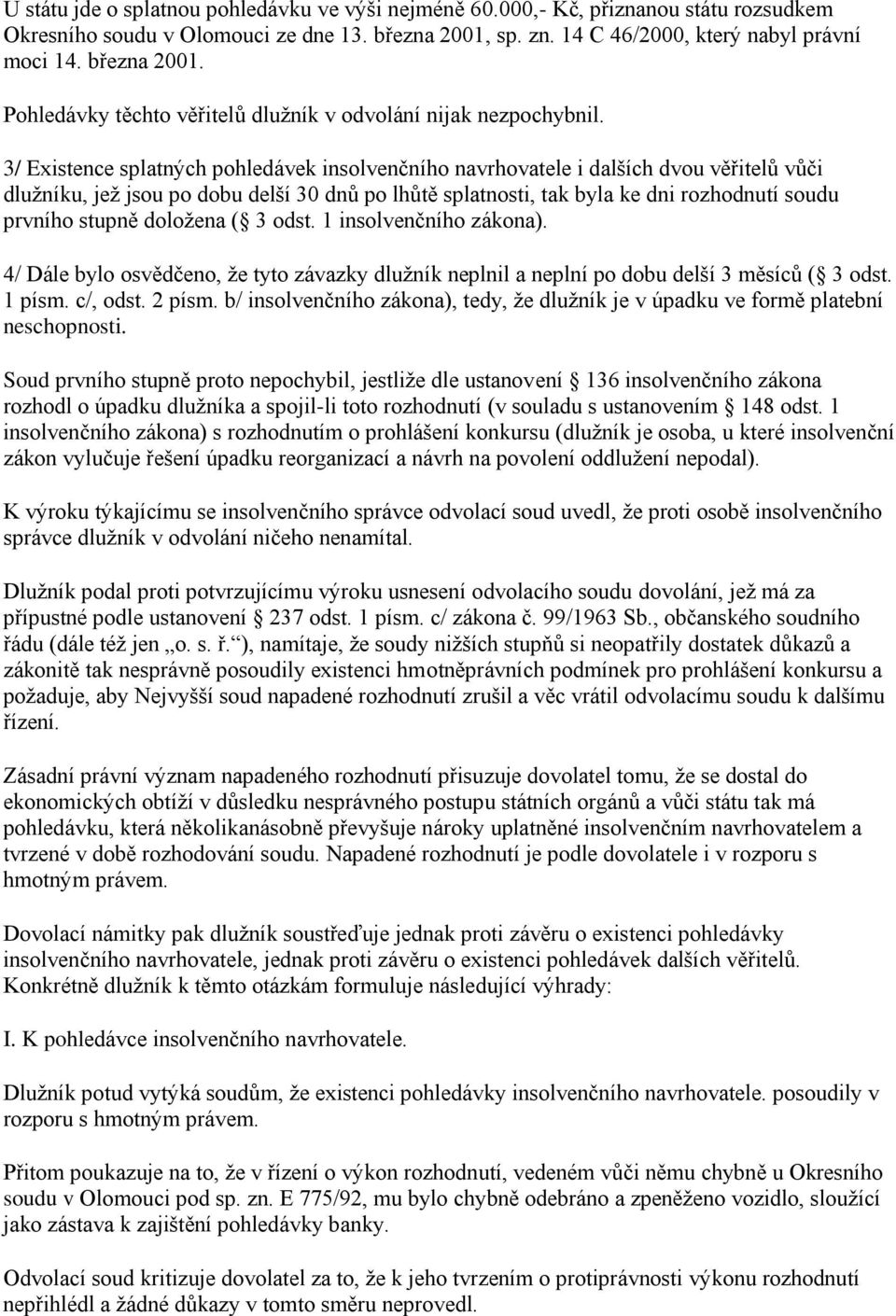 3/ Existence splatných pohledávek insolvenčního navrhovatele i dalších dvou věřitelů vůči dlužníku, jež jsou po dobu delší 30 dnů po lhůtě splatnosti, tak byla ke dni rozhodnutí soudu prvního stupně